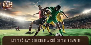 Tận hưởng lợi thế đặt Kèo Châu Á chỉ có tại BOMWIN