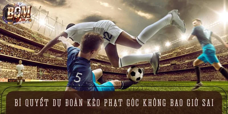 Bí quyết vàng dự đoán kèo phạt góc không bao giờ sai
