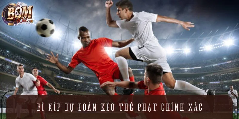 Bí kíp dự đoán kèo thẻ phạt chính xác, hốt thưởng dễ dàng