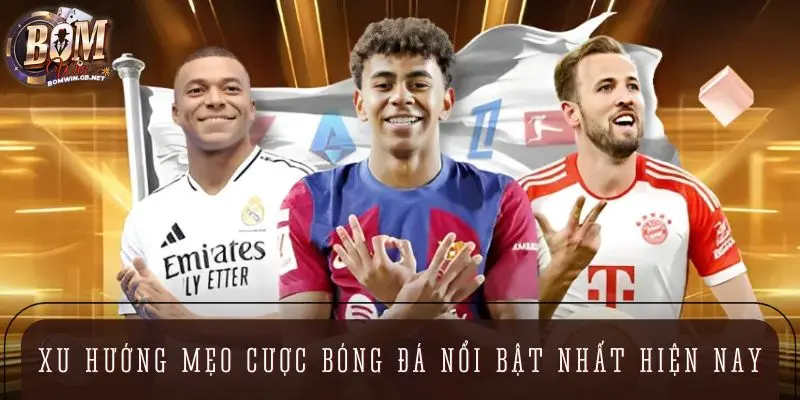 Xu hướng mẹo cược bóng đá nổi bật nhất hiện nay