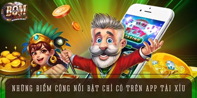 Những điểm cộng nổi bật chỉ có trên app tài xỉu