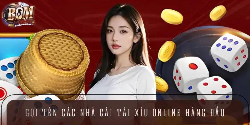 Gọi tên các nhà cái tài xỉu online hàng đầu hiện nay